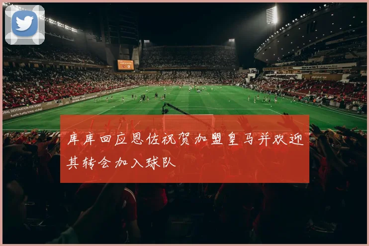 库库回应恩佐祝贺加盟皇马并欢迎其转会加入球队